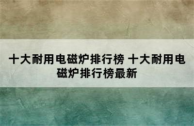 十大耐用电磁炉排行榜 十大耐用电磁炉排行榜最新